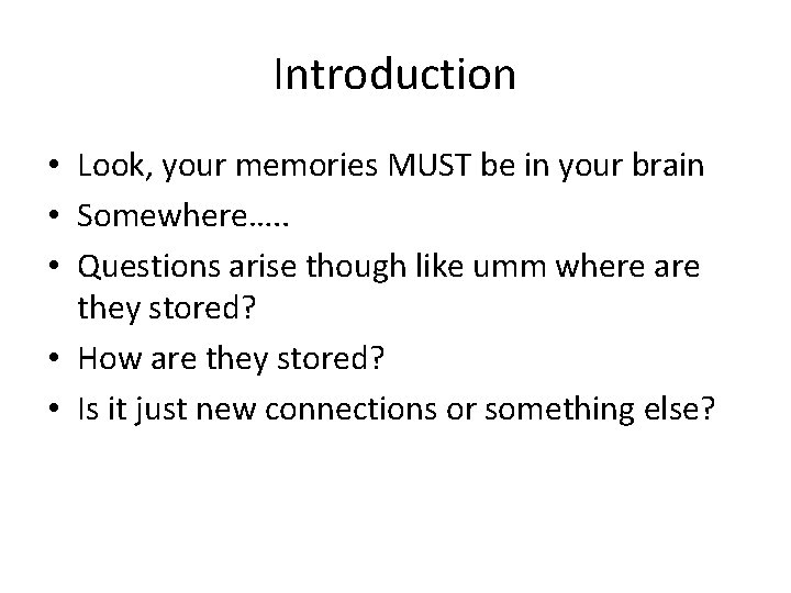 Introduction • Look, your memories MUST be in your brain • Somewhere…. . •