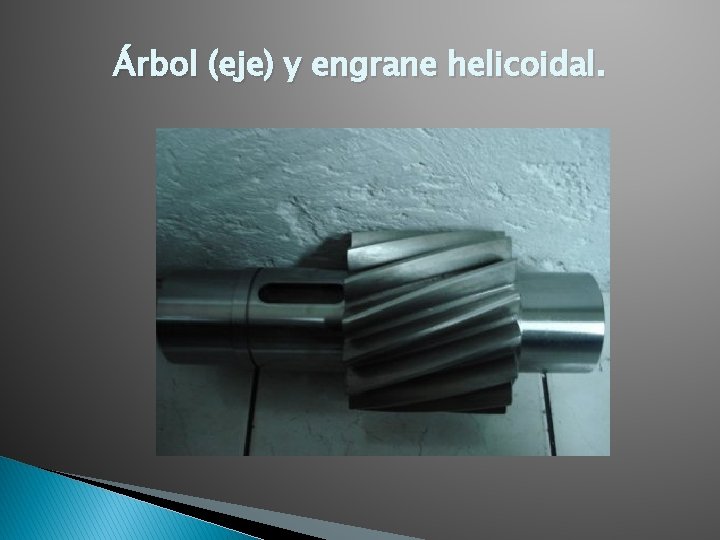 Árbol (eje) y engrane helicoidal. 