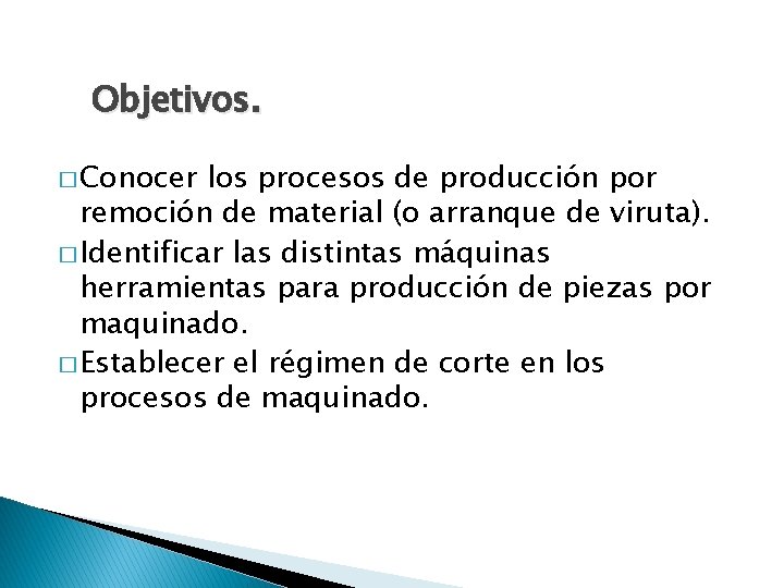 Objetivos. � Conocer los procesos de producción por remoción de material (o arranque de
