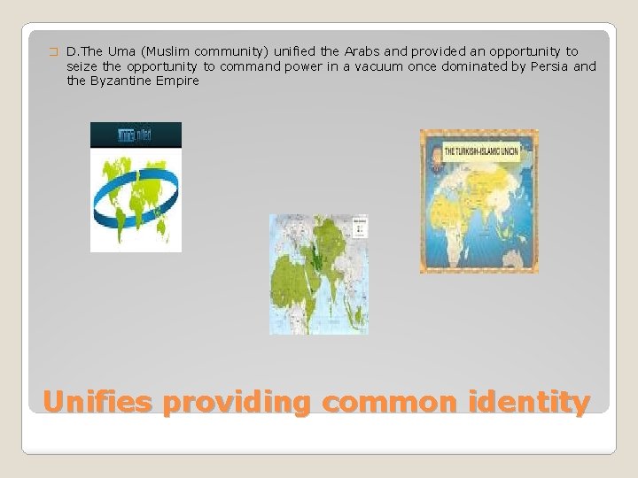 � D. The Uma (Muslim community) unified the Arabs and provided an opportunity to