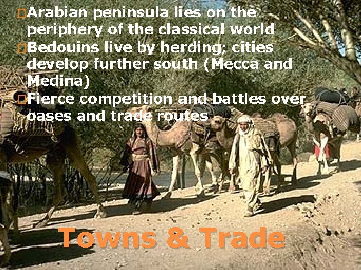 �Arabian peninsula lies on the periphery of the classical world �Bedouins live by herding;