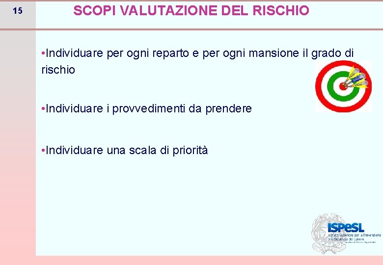 15 SCOPI VALUTAZIONE DEL RISCHIO • Individuare per ogni reparto e per ogni mansione