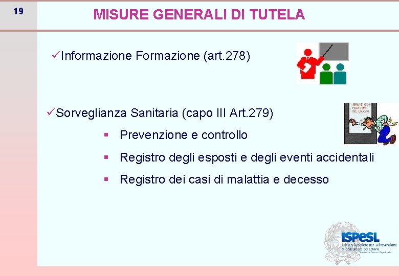 19 MISURE GENERALI DI TUTELA üInformazione Formazione (art. 278) üSorveglianza Sanitaria (capo III Art.