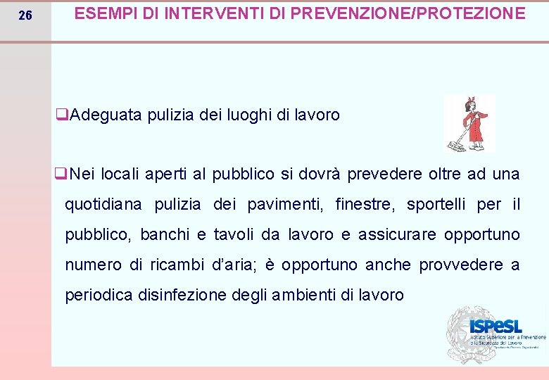 26 ESEMPI DI INTERVENTI DI PREVENZIONE/PROTEZIONE q. Adeguata pulizia dei luoghi di lavoro q.