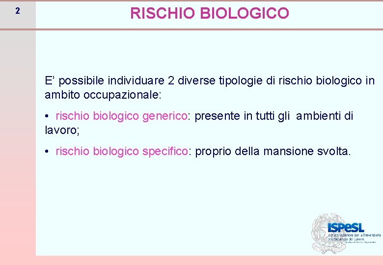 2 RISCHIO BIOLOGICO E’ possibile individuare 2 diverse tipologie di rischio biologico in ambito