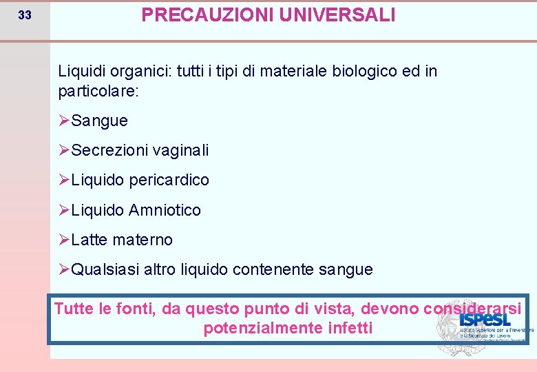 PRECAUZIONI UNIVERSALI 33 Liquidi organici: tutti i tipi di materiale biologico ed in particolare: