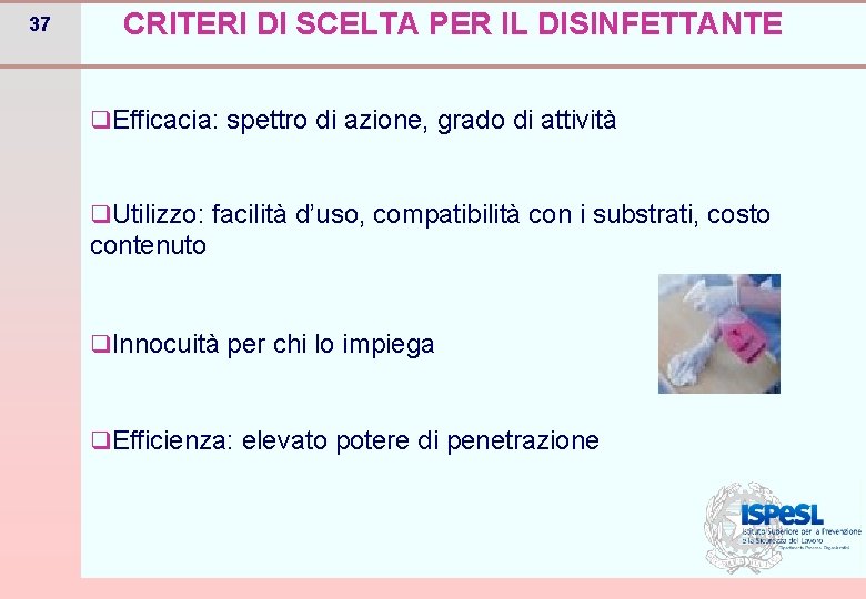 37 CRITERI DI SCELTA PER IL DISINFETTANTE q. Efficacia: spettro di azione, grado di