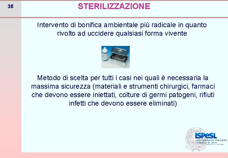 38 STERILIZZAZIONE Intervento di bonifica ambientale più radicale in quanto rivolto ad uccidere qualsiasi