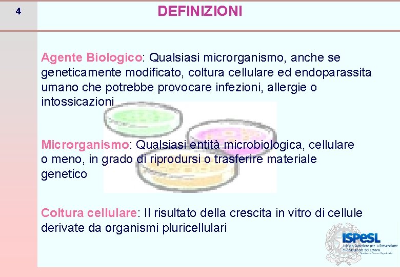 4 DEFINIZIONI Agente Biologico: Qualsiasi microrganismo, anche se geneticamente modificato, coltura cellulare ed endoparassita