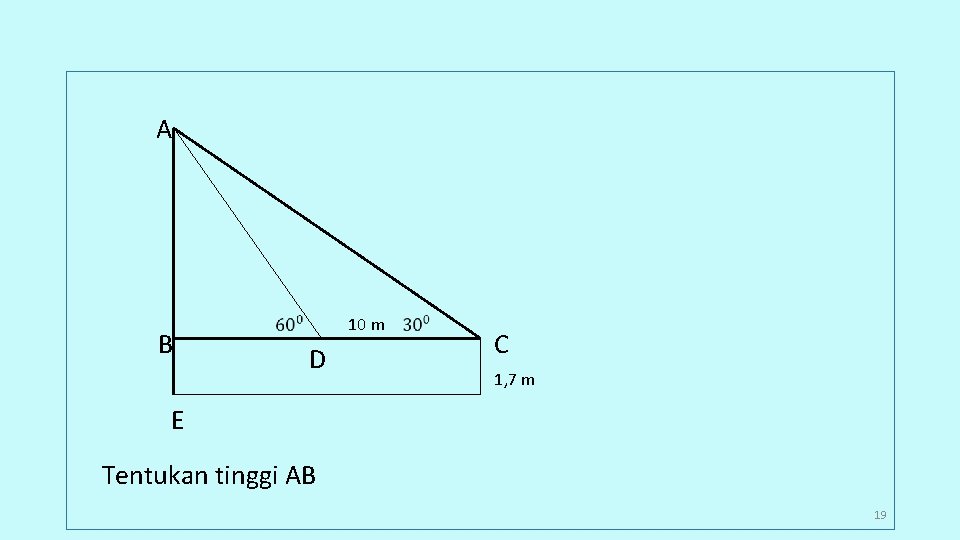 A B 10 m D C 1, 7 m E Tentukan tinggi AB 19