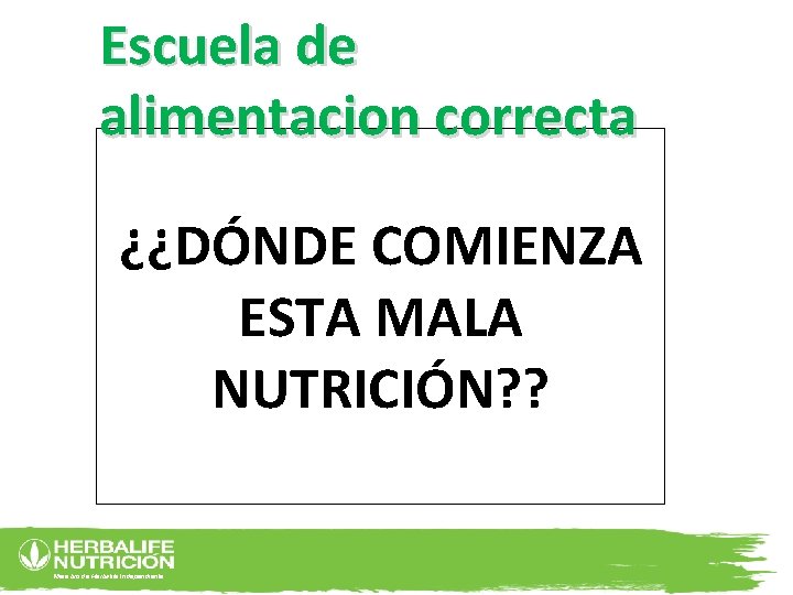 Escuela de alimentacion correcta ¿¿DÓNDE COMIENZA ESTA MALA NUTRICIÓN? ? Miembro de Herbalife Independiente