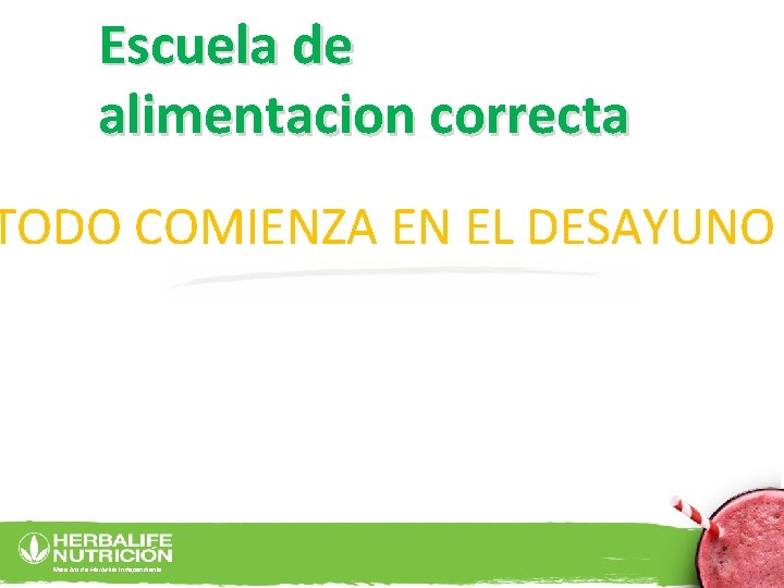 Escuela de alimentacion correcta TODO COMIENZA EN EL DESAYUNO Miembro de Herbalife Independiente 