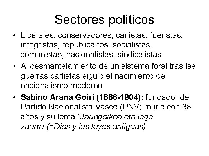 Sectores politicos • Liberales, conservadores, carlistas, fueristas, integristas, republicanos, socialistas, comunistas, nacionalistas, sindicalistas. •