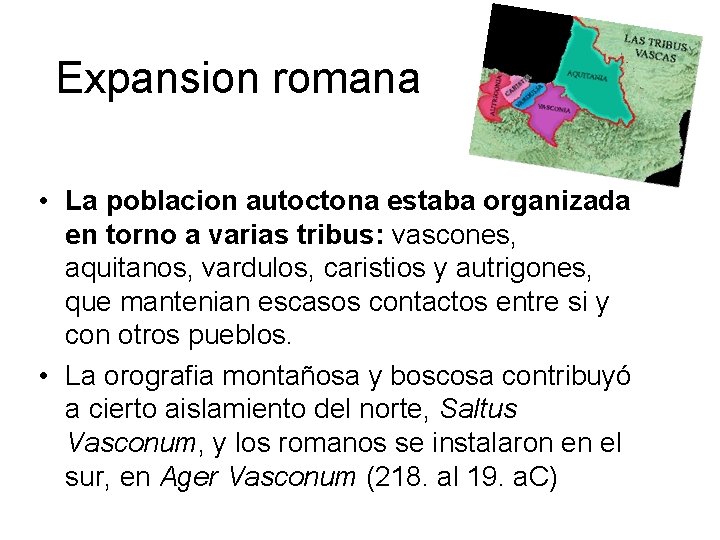 Expansion romana • La poblacion autoctona estaba organizada en torno a varias tribus: vascones,