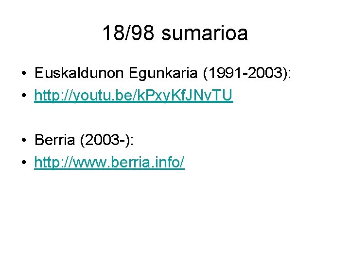 18/98 sumarioa • Euskaldunon Egunkaria (1991 -2003): • http: //youtu. be/k. Pxy. Kf. JNv.