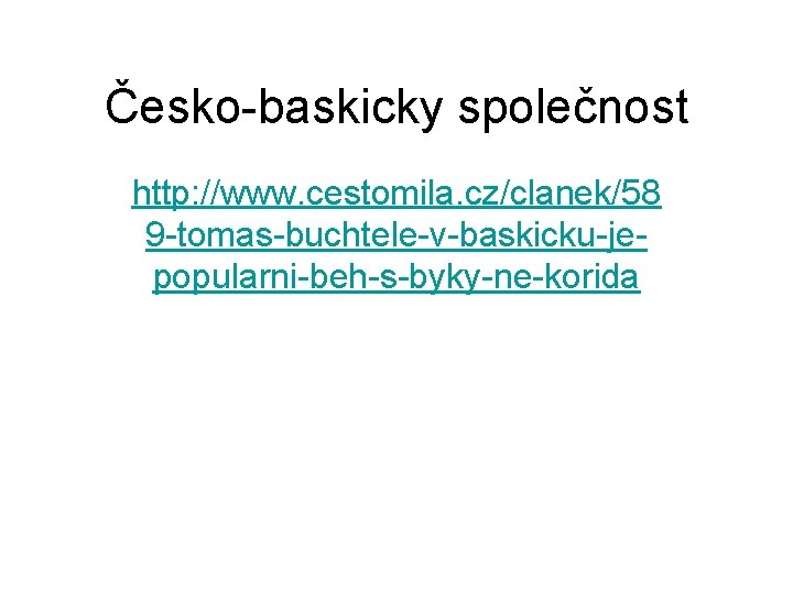 Česko-baskicky společnost http: //www. cestomila. cz/clanek/58 9 -tomas-buchtele-v-baskicku-jepopularni-beh-s-byky-ne-korida 