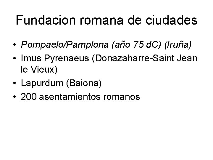 Fundacion romana de ciudades • Pompaelo/Pamplona (año 75 d. C) (Iruña) • Imus Pyrenaeus