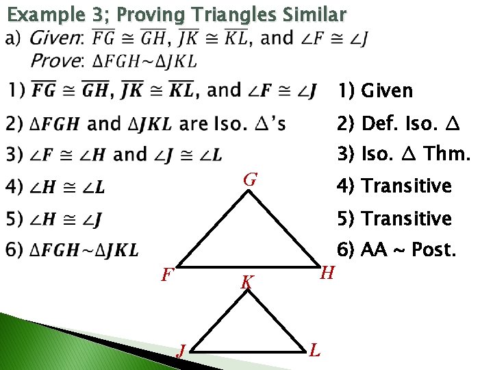 Example 3; Proving Triangles Similar 1) Given 2) Def. Iso. ∆ 3) Iso. ∆ Example 3; Proving Triangles Similar 1) Given 2) Def. Iso. ∆ 3) Iso. ∆