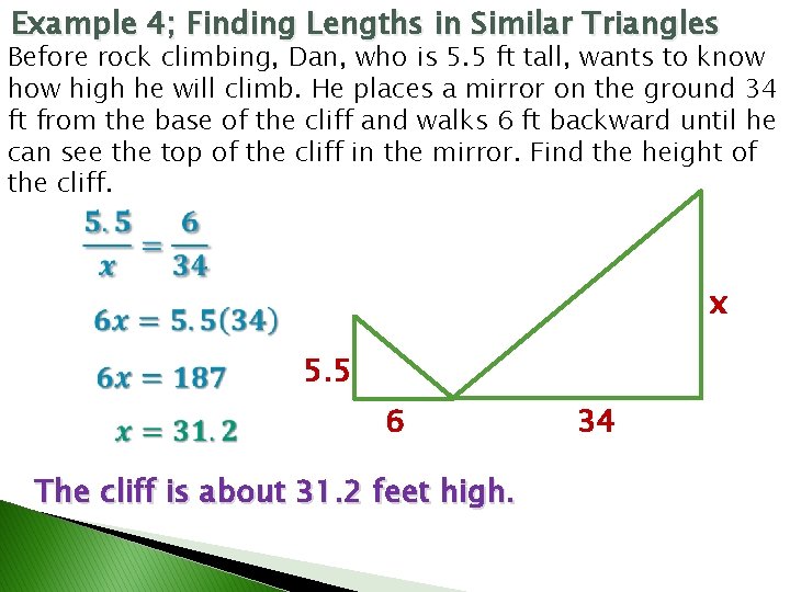 Example 4; Finding Lengths in Similar Triangles Before rock climbing, Dan, who is 5. Example 4; Finding Lengths in Similar Triangles Before rock climbing, Dan, who is 5.