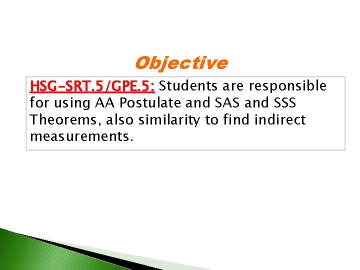 Objective HSG-SRT. 5/GPE. 5: Students are responsible for using AA Postulate and SAS and Objective HSG-SRT. 5/GPE. 5: Students are responsible for using AA Postulate and SAS and