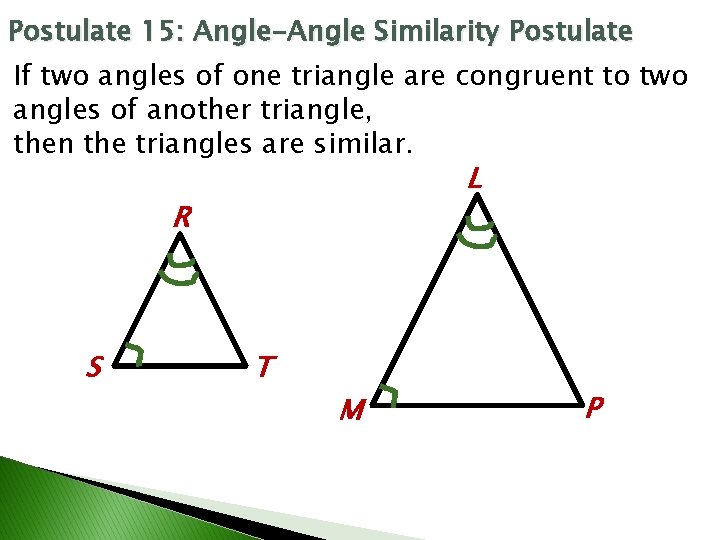 Postulate 15: Angle-Angle Similarity Postulate If two angles of one triangle are congruent to Postulate 15: Angle-Angle Similarity Postulate If two angles of one triangle are congruent to