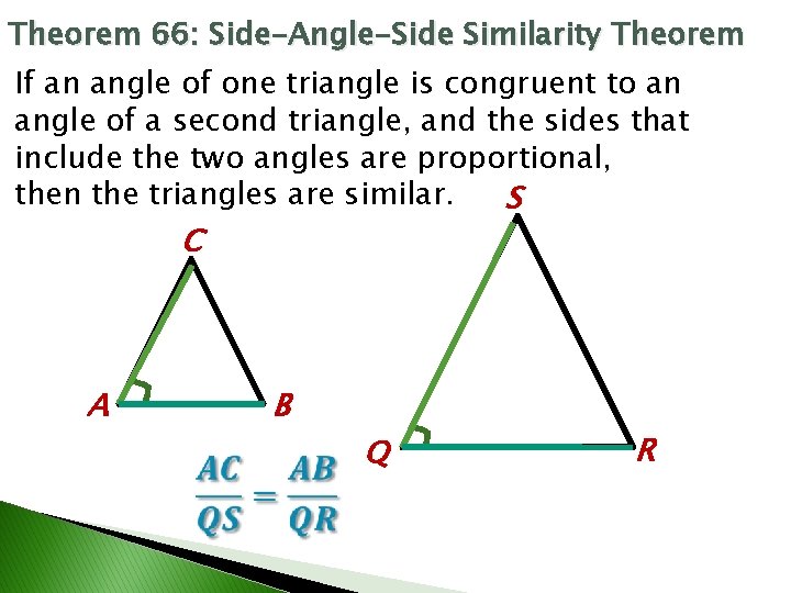 Theorem 66: Side-Angle-Side Similarity Theorem If an angle of one triangle is congruent to Theorem 66: Side-Angle-Side Similarity Theorem If an angle of one triangle is congruent to