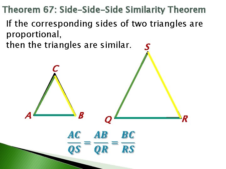 Theorem 67: Side-Side Similarity Theorem If the corresponding sides of two triangles are proportional, Theorem 67: Side-Side Similarity Theorem If the corresponding sides of two triangles are proportional,