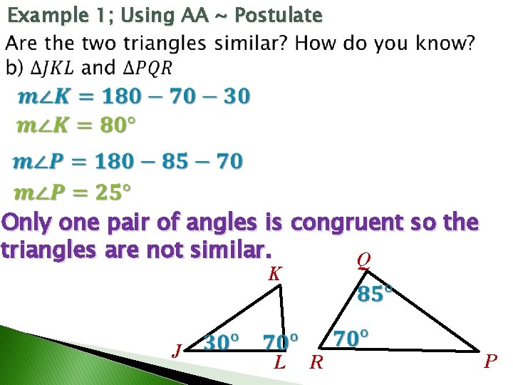 Example 1; Using AA ~ Postulate Only one pair of angles is congruent so Example 1; Using AA ~ Postulate Only one pair of angles is congruent so