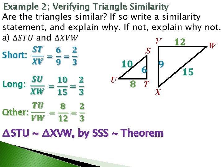 Example 2; Verifying Triangle Similarity S Short: Long: U T V X Other: ∆STU Example 2; Verifying Triangle Similarity S Short: Long: U T V X Other: ∆STU