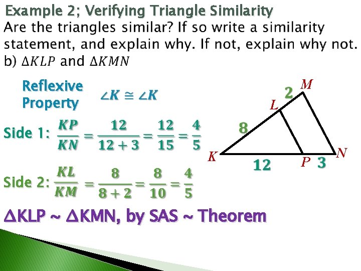Example 2; Verifying Triangle Similarity Reflexive Property M L Side 1: K Side 2: Example 2; Verifying Triangle Similarity Reflexive Property M L Side 1: K Side 2:
