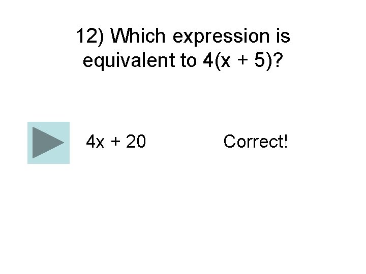 12) Which expression is equivalent to 4(x + 5)? 4 x + 20 Correct!