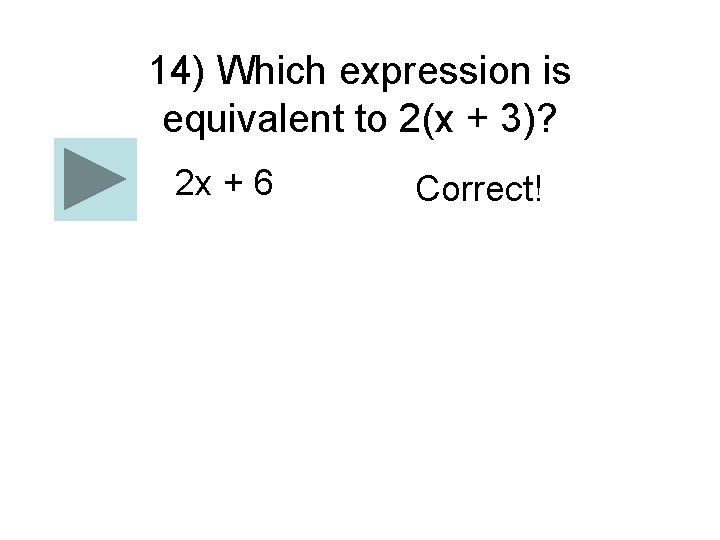 14) Which expression is equivalent to 2(x + 3)? 2 x + 6 Correct!