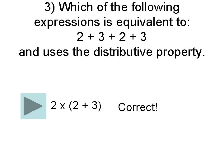 3) Which of the following expressions is equivalent to: 2+3+2+3 and uses the distributive