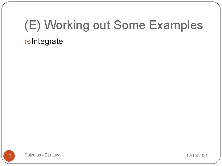 (E) Working out Some Examples Integrate 12 Calculus - Santowski 12/15/2021 