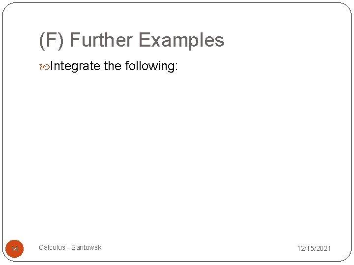 (F) Further Examples Integrate the following: 14 Calculus - Santowski 12/15/2021 