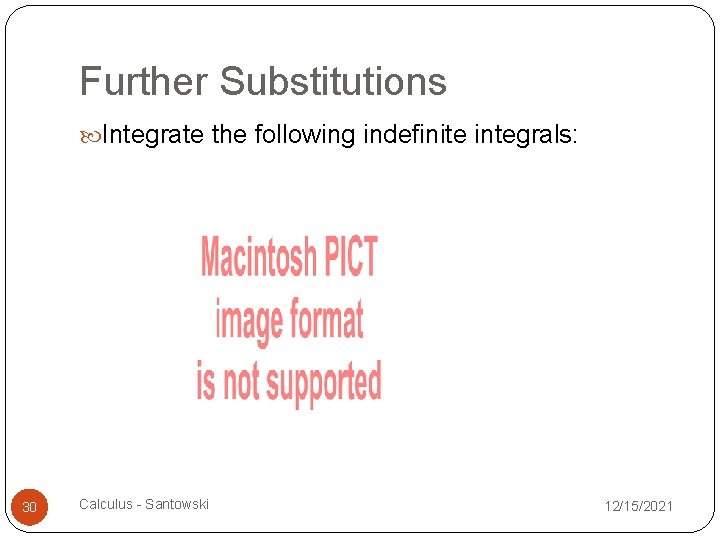 Further Substitutions Integrate the following indefinite integrals: 30 Calculus - Santowski 12/15/2021 