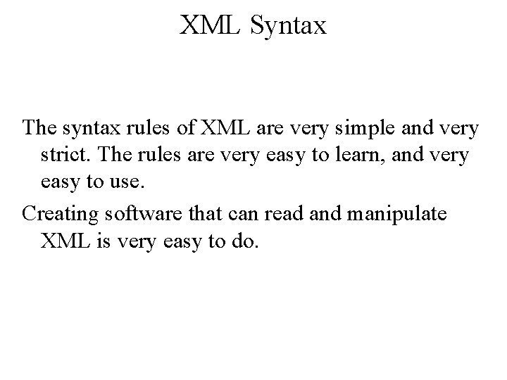 XML Syntax The syntax rules of XML are very simple and very strict. The XML Syntax The syntax rules of XML are very simple and very strict. The