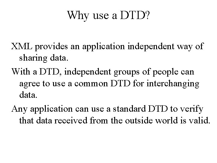 Why use a DTD? XML provides an application independent way of sharing data. With Why use a DTD? XML provides an application independent way of sharing data. With
