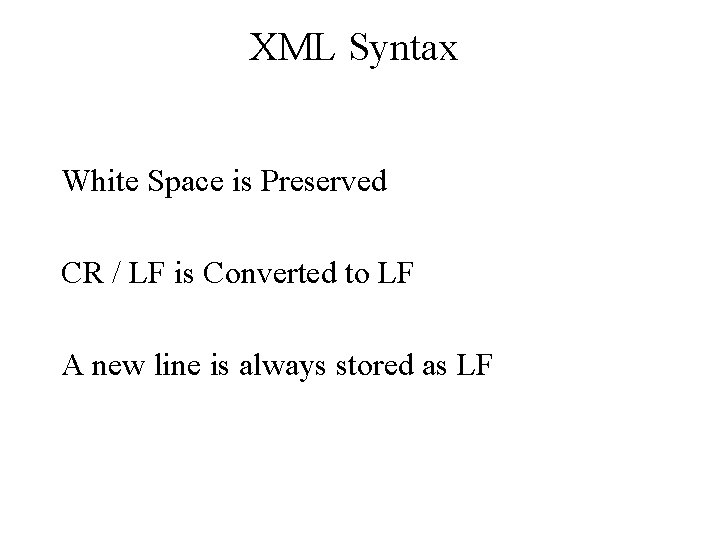 XML Syntax White Space is Preserved CR / LF is Converted to LF A XML Syntax White Space is Preserved CR / LF is Converted to LF A