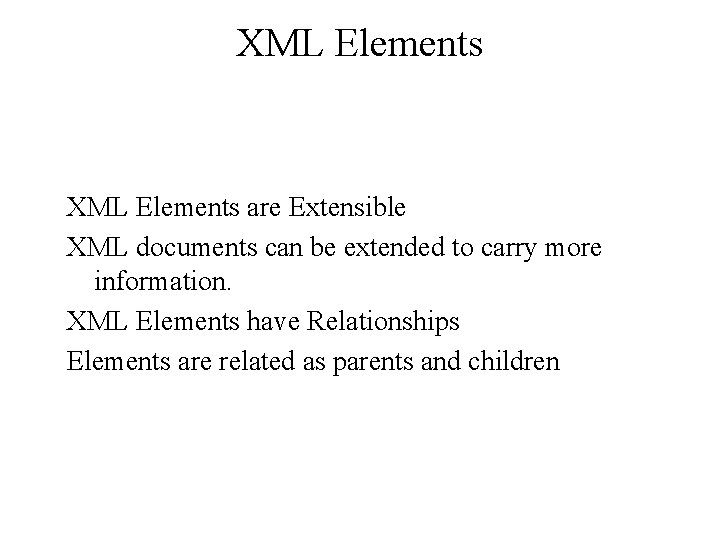 XML Elements are Extensible XML documents can be extended to carry more information. XML XML Elements are Extensible XML documents can be extended to carry more information. XML