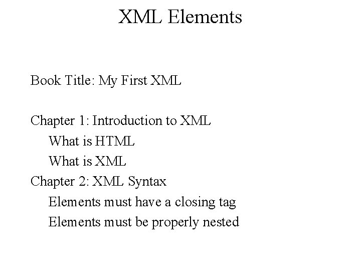 XML Elements Book Title: My First XML Chapter 1: Introduction to XML What is XML Elements Book Title: My First XML Chapter 1: Introduction to XML What is