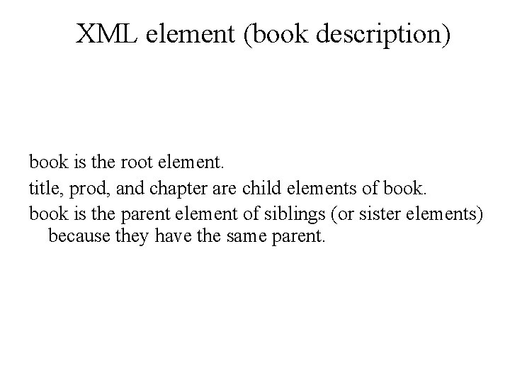XML element (book description) book is the root element. title, prod, and chapter are XML element (book description) book is the root element. title, prod, and chapter are