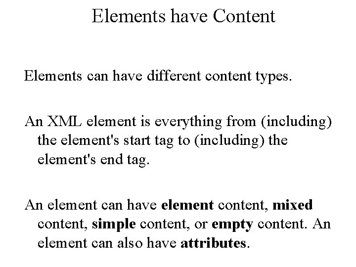 Elements have Content Elements can have different content types. An XML element is everything Elements have Content Elements can have different content types. An XML element is everything