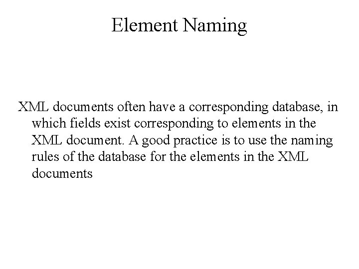 Element Naming XML documents often have a corresponding database, in which fields exist corresponding Element Naming XML documents often have a corresponding database, in which fields exist corresponding