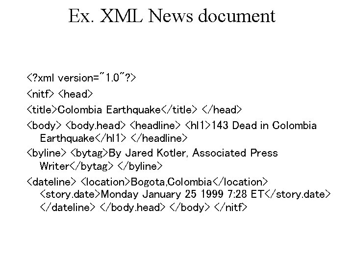 Ex. XML News document <? xml version="1. 0"? > <nitf> <head> <title>Colombia Earthquake</title> </head> Ex. XML News document <? xml version="1. 0"? > <nitf> <head> <title>Colombia Earthquake</title> </head>