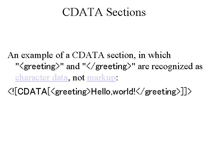 CDATA Sections An example of a CDATA section, in which "<greeting>" and "</greeting>" are CDATA Sections An example of a CDATA section, in which "<greeting>" and "</greeting>" are