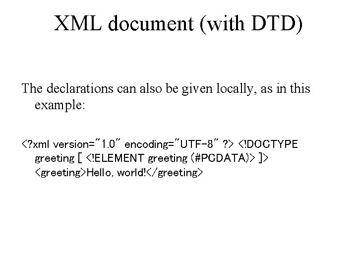 XML document (with DTD) The declarations can also be given locally, as in this XML document (with DTD) The declarations can also be given locally, as in this