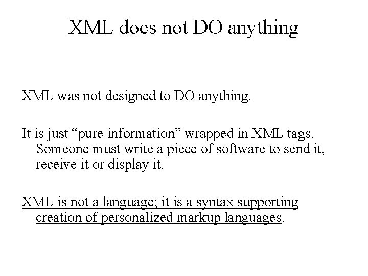 XML does not DO anything XML was not designed to DO anything. It is XML does not DO anything XML was not designed to DO anything. It is