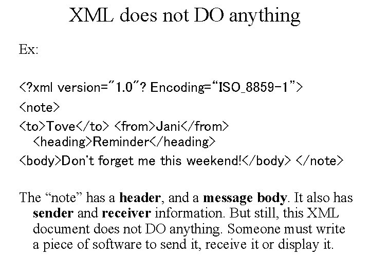 XML does not DO anything Ex: <? xml version="1. 0"? Encoding=“ISO_8859 -1”> <note> <to>Tove</to> XML does not DO anything Ex: <? xml version="1. 0"? Encoding=“ISO_8859 -1”> <note> <to>Tove</to>
