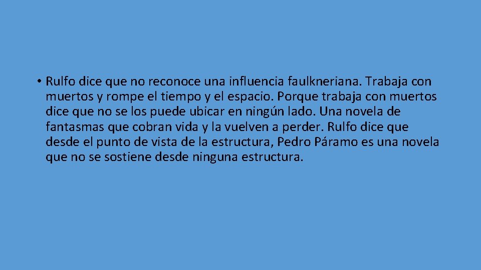  • Rulfo dice que no reconoce una influencia faulkneriana. Trabaja con muertos y